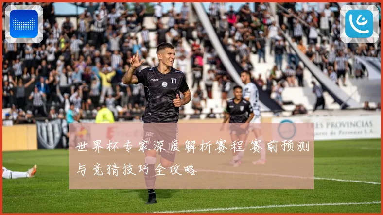 世界杯专家深度解析赛程 赛前预测与竞猜技巧全攻略