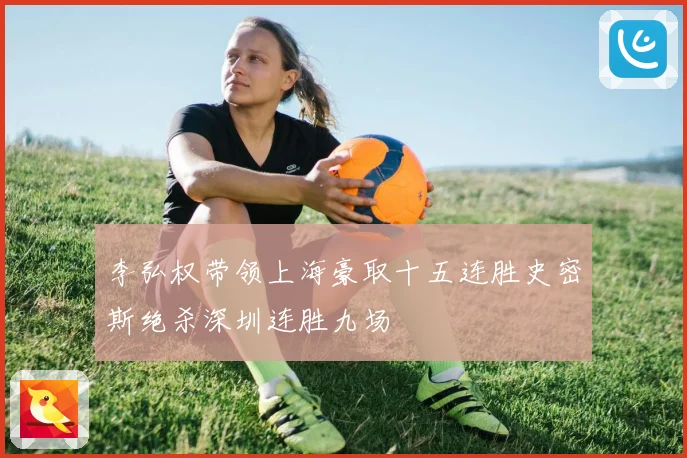 李弘权带领上海豪取十五连胜史密斯绝杀深圳连胜九场